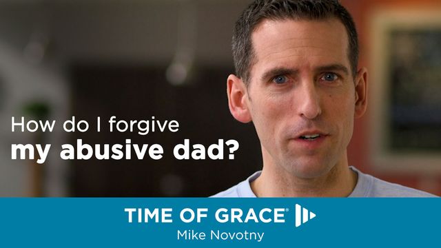 How do I forgive my abusive dad