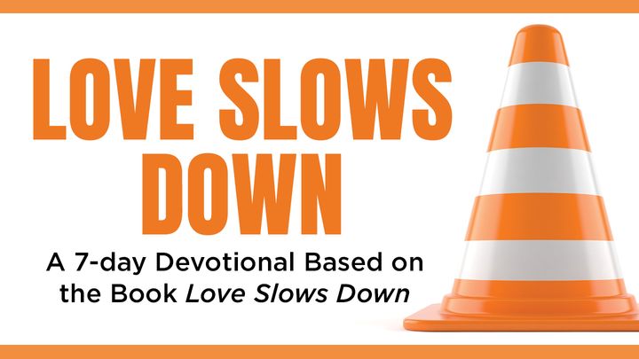 Love slows down. A 7-day Devotional Based on the Book Love Slows Down