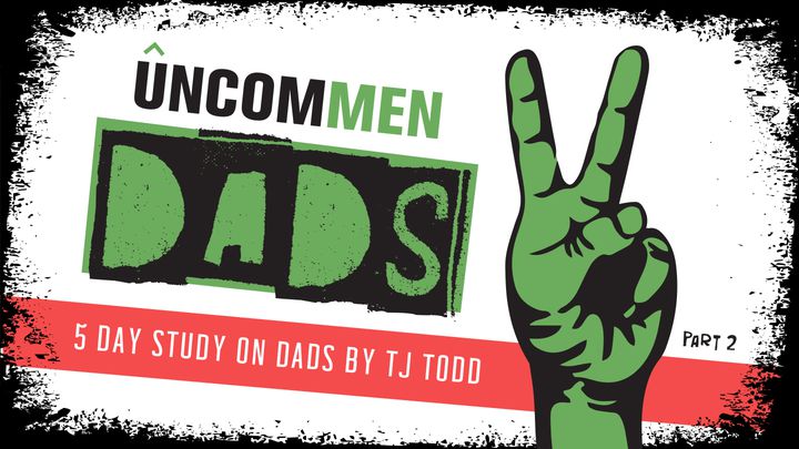 UNCOMMEN DADS - 5 DAY STUDY ON DADS BY TJ TODD