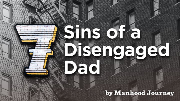 7 Sins Of A Disengaged Dad: 7 Day Bible Reading Plan