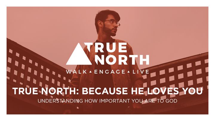 TRUE NORTH - WALK - ENGAGE - LIVE - BECAUSE HE LOVES YOU
