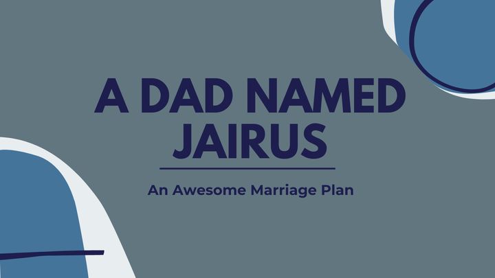 A Dad Named Jairus - An Awesome Marriage Plan