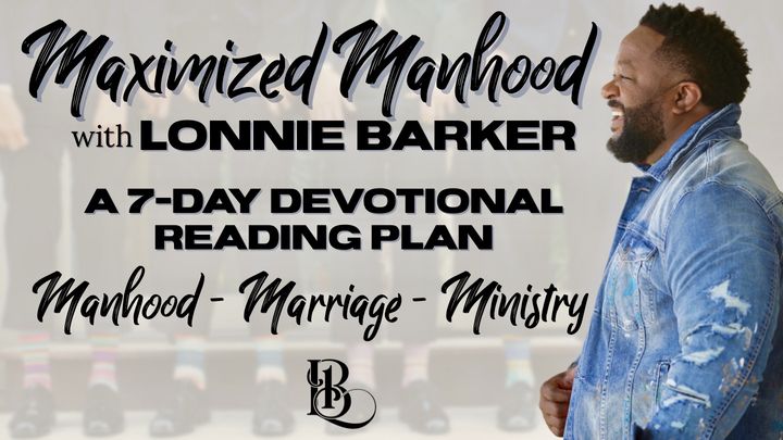 Maximized Manhood with Lonnie Barker - A 7-day devotional reading plan - Manhood - Marriage - Ministry