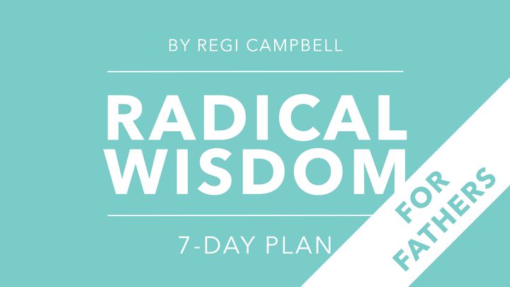 Radical Wisdom For Fathers - 7-day plan - by Regi Campbell